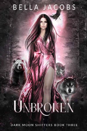 [Dark Moon Shifters 03] • Unbroken · A Reverse Harem Urban Fantasy Romance (Dark Moon Shifters Book 3)